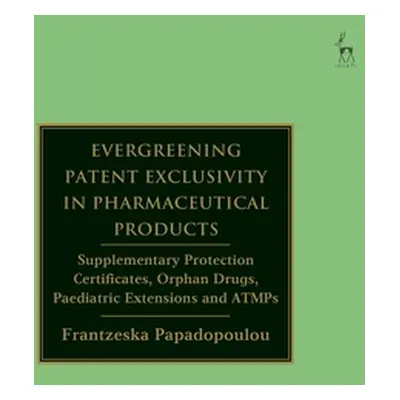 "Evergreening Patent Exclusivity in Pharmaceutical Products: Supplementary Protection Certificat