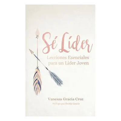 "S lder: Lecciones esenciales para un lder joven" - "" ("Cruz Vanessa Gracia")