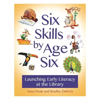 "Six Skills by Age Six: Launching Early Literacy at the Library" - "" ("Foote Anna")