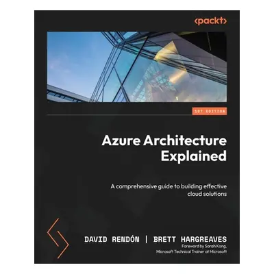 "Azure Architecture Explained: A comprehensive guide to building effective cloud solutions" - ""