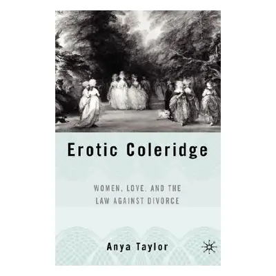 "Erotic Coleridge: Women, Love and the Law Against Divorce" - "" ("Taylor A.")