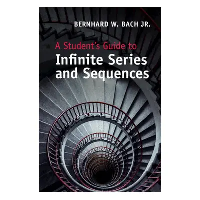 "A Student's Guide to Infinite Series and Sequences" - "" ("Bach Jr Bernhard W.")