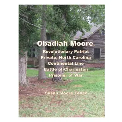 "Obadiah Moore, Revolutionary Patriot, Private, North Carolina Continental Line, Battle of Charl