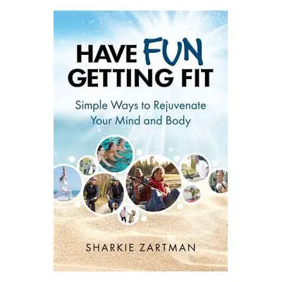 "Have Fun Getting Fit: Simple Ways to Rejuvenate Your Mind and Body" - "" ("Zartman Sharkie")