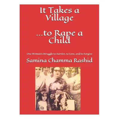 "It Takes a Village . . . to Rape a Child: One Woman's Struggle to Survive, to Love, and to Forg