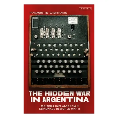 "The Hidden War in Argentina: British and American Espionage in World War II" - "" ("Dimitrakis 