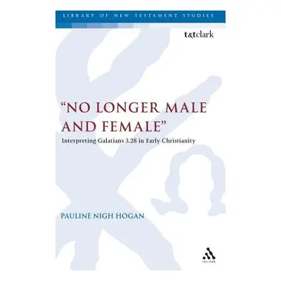 "No Longer Male and Female": Interpreting Galatians 3:28 in Early Christianity"" - "" ("Hogan Pa