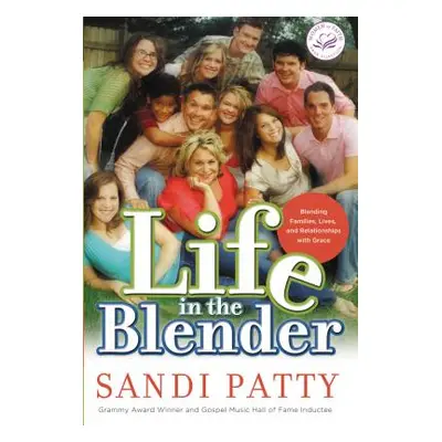 "Life in the Blender: Blending Families, Lives and Relationships with Grace" - "" ("Patty Sandi"