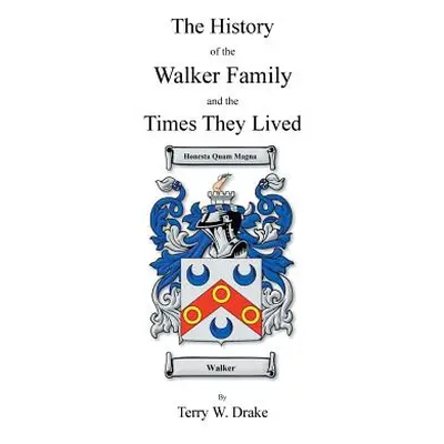 "The History of the Walker Family and the Times They Lived" - "" ("Drake Terry W.")