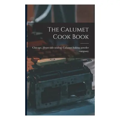 "The Calumet Cook Book" - "" ("Calumet Baking Powder Company Chicago")