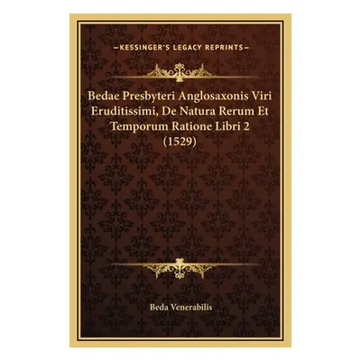 "Bedae Presbyteri Anglosaxonis Viri Eruditissimi, De Natura Rerum Et Temporum Ratione Libri 2 (1