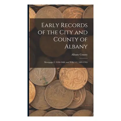 "Early Records of the City and County of Albany: Mortgages I, 1658-1660, and Wills 1-2, 1681-176