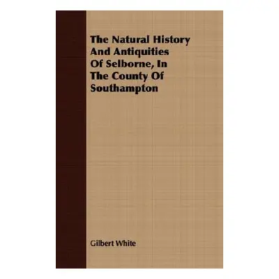 "The Natural History And Antiquities Of Selborne, In The County Of Southampton" - "" ("White Gil