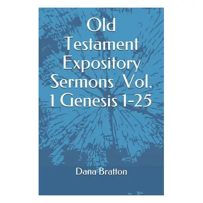 "Old Testament Expository Sermons Vol. 1 Genesis 1-25" - "" ("Bratton Dana")