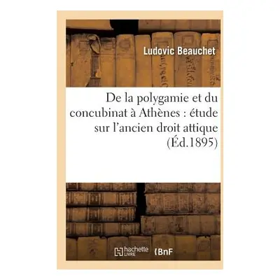 "de la Polygamie Et Du Concubinat Athnes: tude Sur l'Ancien Droit Attique" - "" ("Beauchet Ludo