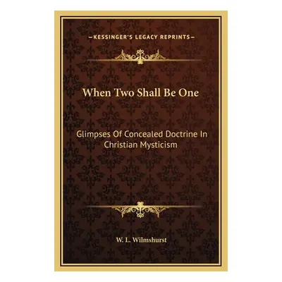 "When Two Shall Be One: Glimpses Of Concealed Doctrine In Christian Mysticism" - "" ("Wilmshurst