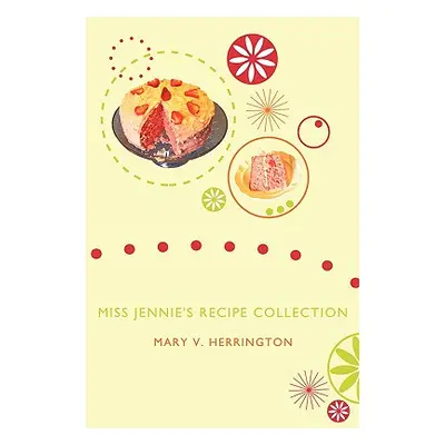 "Miss Jennie's Recipe Collection" - "" ("Herrington Mary V.")