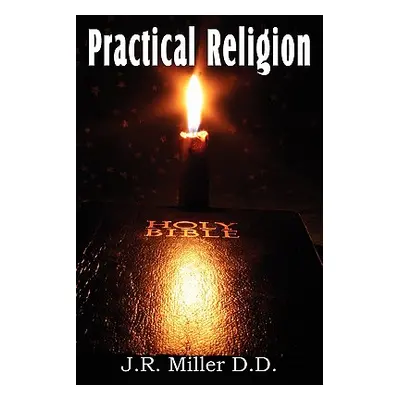 "Practical Religion, a Help for the Common Days" - "" ("Miller J. R.")