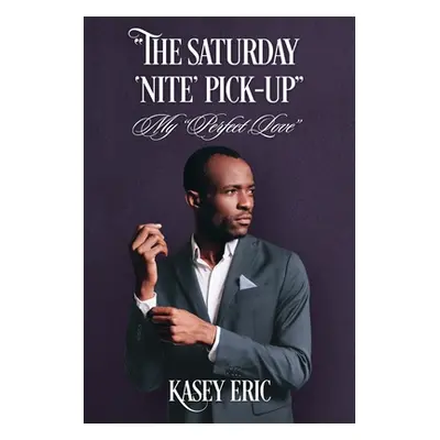 "The Saturday 'Nite' Pick-up": My "Perfect Love""" - "" ("Eric Kasey")