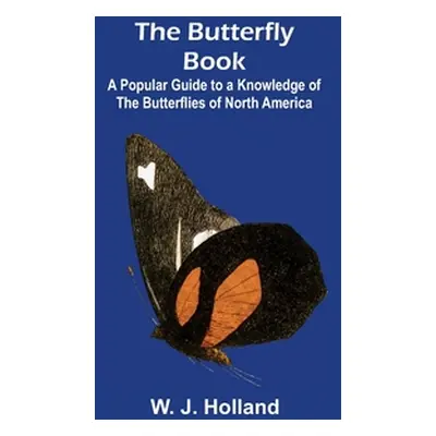 "The Butterfly Book; A Popular Guide to a Knowledge of the Butterflies of North America" - "" ("