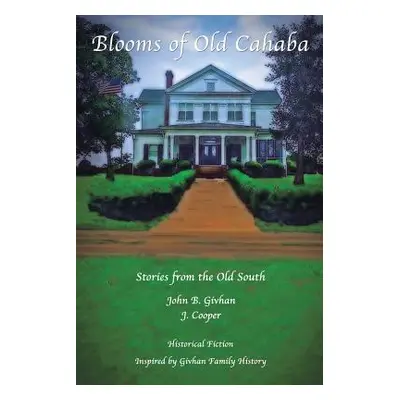 "Blooms of Old Cahaba: Stories from the Old South" - "" ("Givhan John B.")