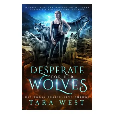 "Desperate for Her Wolves: A Reverse Harem Paranormal Romance" - "" ("West Tara")