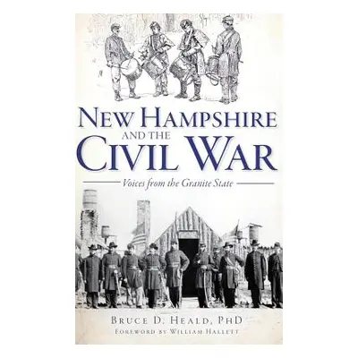 "New Hampshire and the Civil War: Voices from the Granite State" - "" ("Heald Bruce D.")