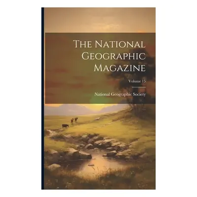 "The National Geographic Magazine; Volume 15" - "" ("National Geographic Society")