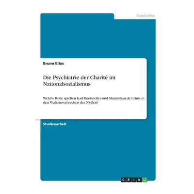 "Die Psychiatrie der Charit im Nationalsozialismus: Welche Rolle spielten Karl Bonhoeffer und Ma