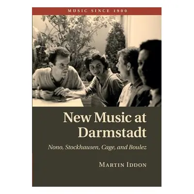 "New Music at Darmstadt: Nono, Stockhausen, Cage, and Boulez" - "" ("Iddon Martin")