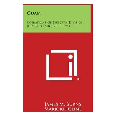 "Guam: Operations of the 77th Division, July 21 to August 10, 1944" - "" ("Burns James M.")