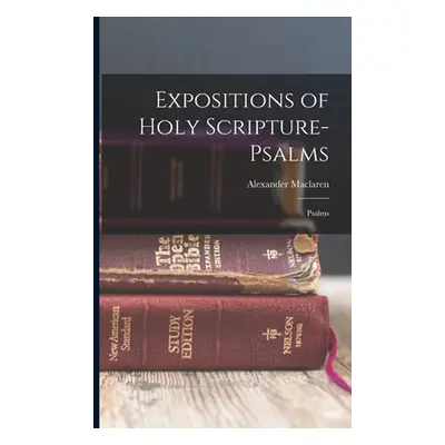 "Expositions of Holy Scripture- Psalms: Psalms" - "" ("MacLaren Alexander")