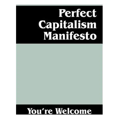 "Perfect Capitalism Manifesto" - "" ("Welcome You're")