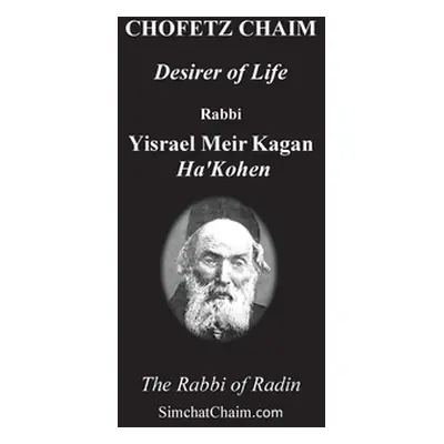 "CHOFETZ CHAIM - Desirer of Life" - "" ("Kagan Rabbi Yisrael Meir")