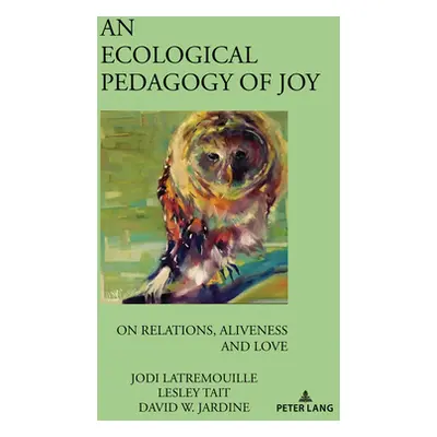 "An Ecological Pedagogy of Joy: On Relations, Aliveness and Love" - "" ("Pinar William F.")