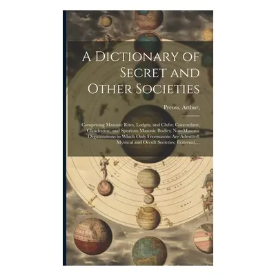 "A Dictionary of Secret and Other Societies: Comprising Masonic Rites, Lodges, and Clubs; Concor