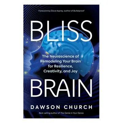 "Bliss Brain: The Neuroscience of Remodeling Your Brain for Resilience, Creativity, and Joy" - "