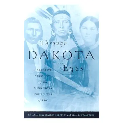 "Through Dakota Eyes: Narrative Accounts of the Minnesota Indian War of 1862" - "" ("Anderson Ga