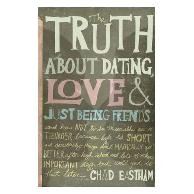 "The Truth about Dating, Love & Just Being Friends: And How Not to Be Miserable as a Teenager Be