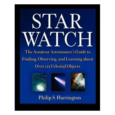 "Star Watch: The Amateur Astronomer's Guide to Finding, Observing, and Learning about More Than 