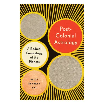 "Postcolonial Astrology: Reading the Planets Through Capital, Power, and Labor" - "" ("Sparkly K