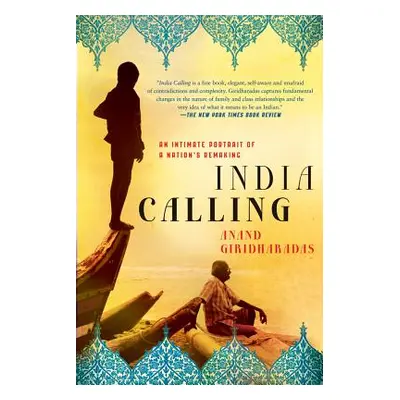 "India Calling: An Intimate Portrait of a Nation's Remaking" - "" ("Giridharadas Anand")