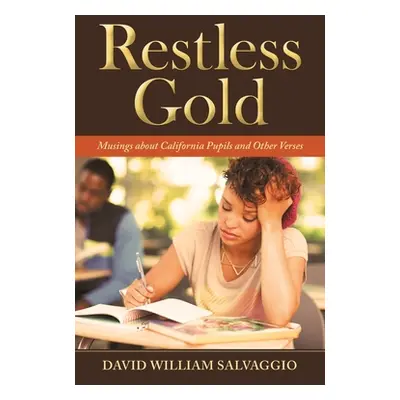 "Restless Gold: Musings About California Pupils and Other Verses" - "" ("Salvaggio David William