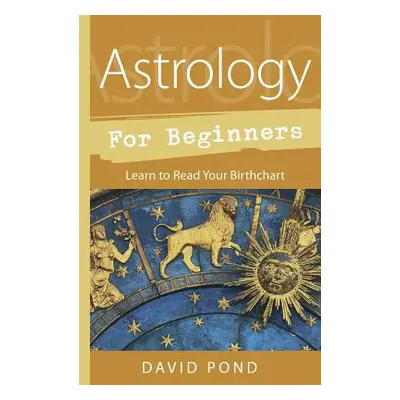 "Astrology for Beginners: Learn to Read Your Birth Chart" - "" ("Pond David")