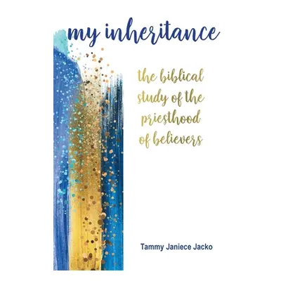 "My Inheritance: The Biblical Study of the Priesthood of Believers" - "" ("Jacko Tammy Janiece")