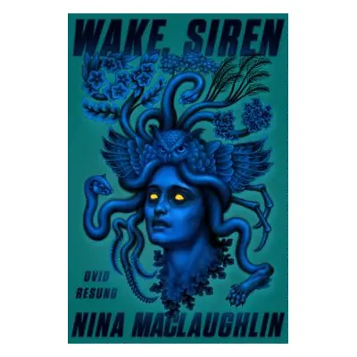 "Wake, Siren: Ovid Resung" - "" ("Maclaughlin Nina")