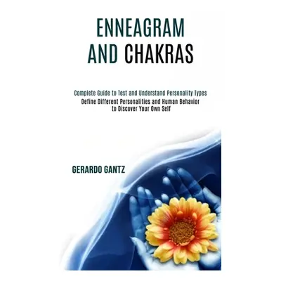 "Enneagram and Chakras: Define Different Personalities and Human Behavior to Discover Your Own S