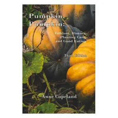 "Pumpkin, Pumpkin: : Folklore, History, Planting Hints and Good Eating" - "" ("Copeland Anne")