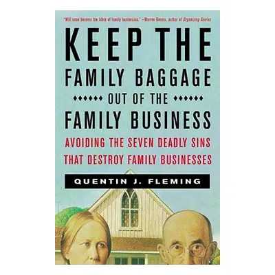 "Keep the Family Baggage Out of the Family Business: Avoiding the Seven Deadly Sins That Destroy