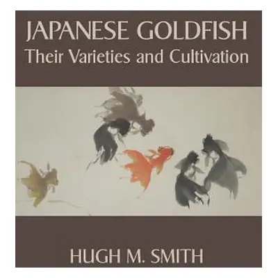 "Japanese Goldfish: Their Varieties and Cultivation" - "" ("Smith Hugh M.")